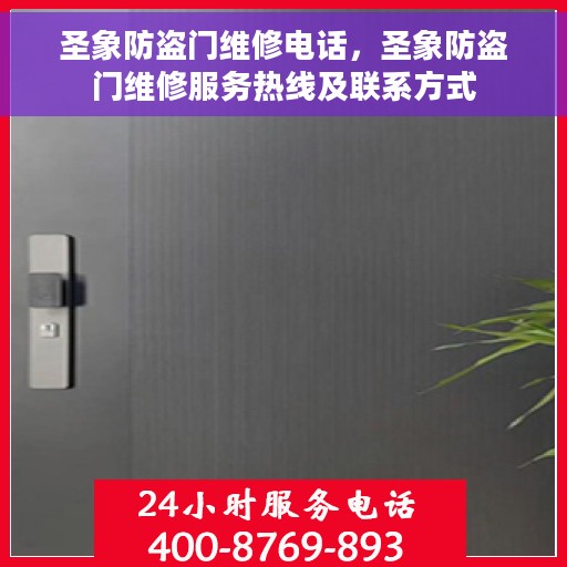 圣象防盗门维修电话，圣象防盗门维修服务热线及联系方式