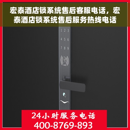 宏泰酒店锁系统售后客服电话，宏泰酒店锁系统售后服务热线电话公布