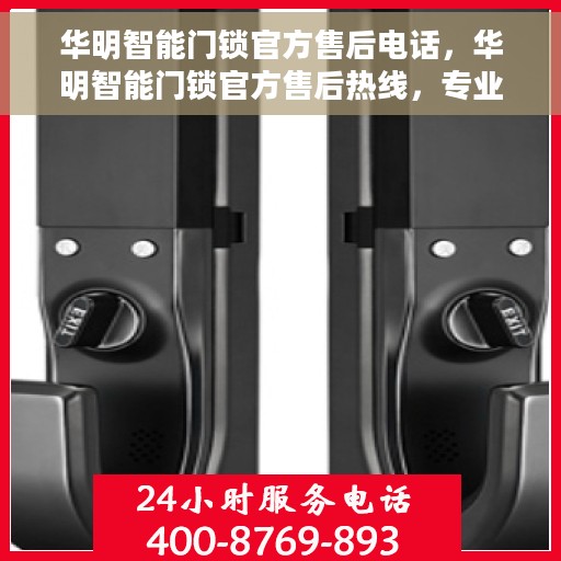 华明智能门锁官方售后电话，华明智能门锁官方售后热线，专业服务的贴心保障