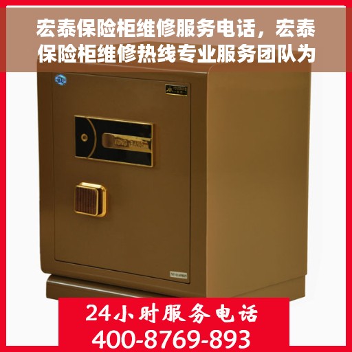 宏泰保险柜维修服务电话，宏泰保险柜维修热线专业服务团队为您解答