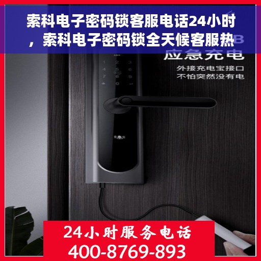 索科电子密码锁客服电话24小时，索科电子密码锁全天候客服热线支持