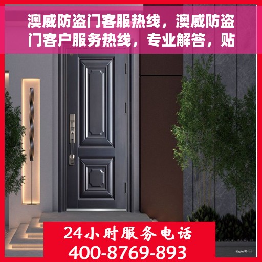 澳威防盗门客服热线，澳威防盗门客户服务热线，专业解答，贴心保障安全门户