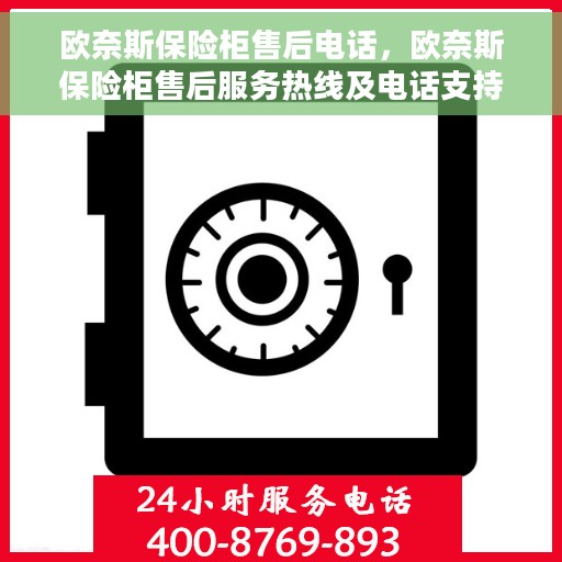 欧奈斯保险柜售后电话，欧奈斯保险柜售后服务热线及电话支持详情