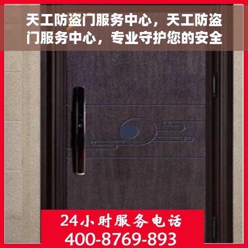 天工防盗门服务中心，天工防盗门服务中心，专业守护您的安全门户