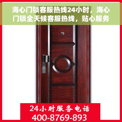 海心门锁客服热线24小时,海心门锁全天候客服热线,贴心服务,随时为您开启安全之门 海心门锁客服热线24小时,海心门锁全天候客服热线,贴心服务,随时为您开启安全之门