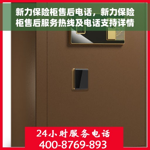 新力保险柜售后电话，新力保险柜售后服务热线及电话支持详情