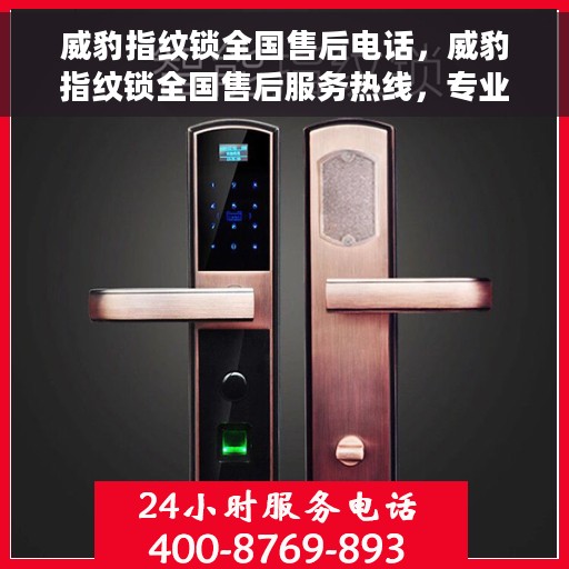 威豹指纹锁全国售后电话，威豹指纹锁全国售后服务热线，专业解锁，贴心服务！