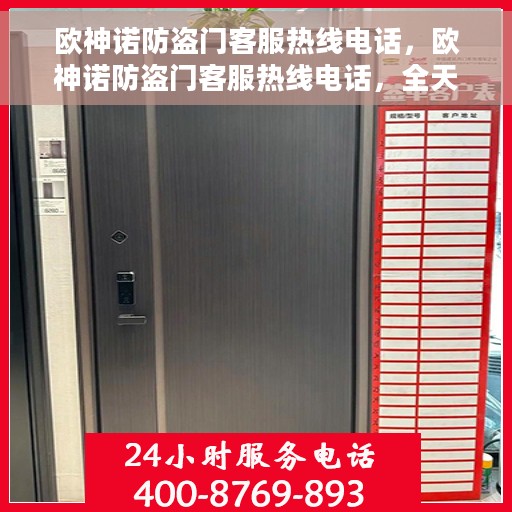 欧神诺防盗门客服热线电话，欧神诺防盗门客服热线电话，全天候服务，专业为您解答疑问。