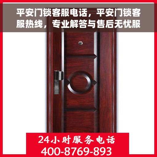 平安门锁客服电话，平安门锁客服热线，专业解答与售后无忧服务
