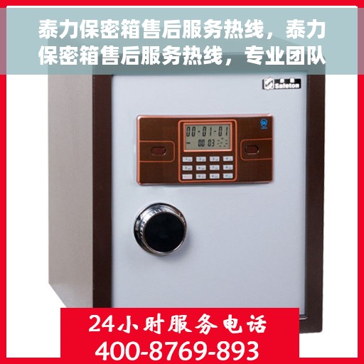 泰力保密箱售后服务热线，泰力保密箱售后服务热线，专业团队支持，全方位保障您的安全需求