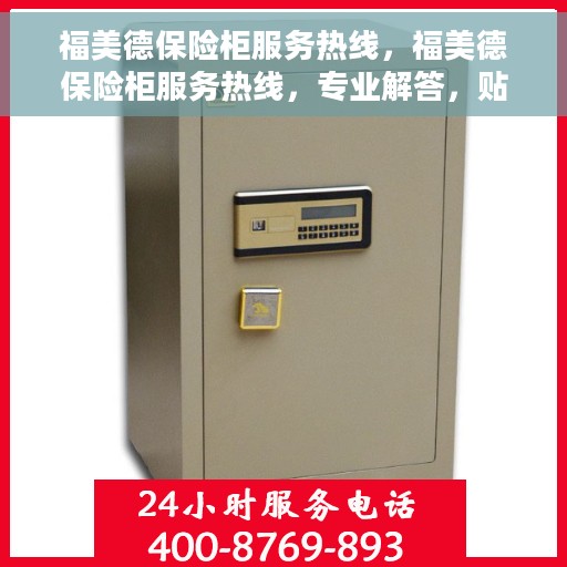 福美德保险柜服务热线，福美德保险柜服务热线，专业解答，贴心保障