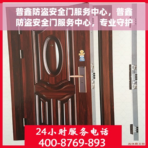 普鑫防盗安全门服务中心，普鑫防盗安全门服务中心，专业守护您的家园安全