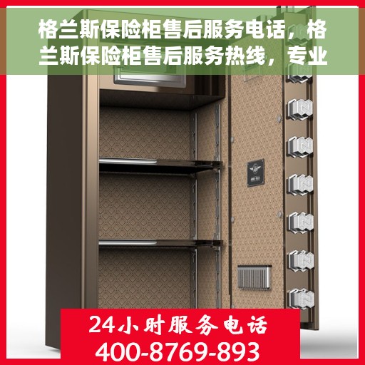 格兰斯保险柜售后服务电话，格兰斯保险柜售后服务热线，专业解答，贴心保障