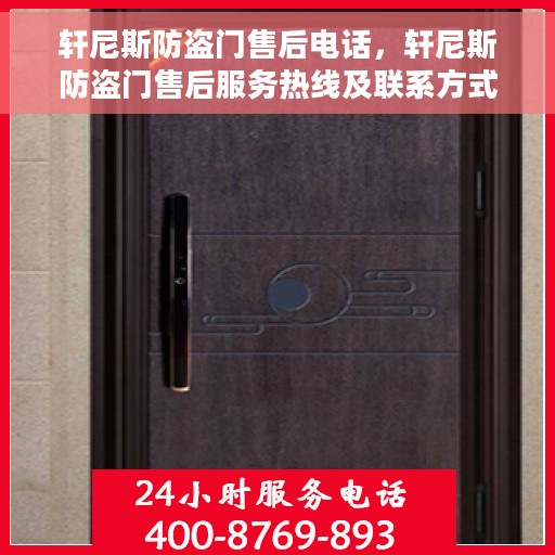 轩尼斯防盗门售后电话，轩尼斯防盗门售后服务热线及联系方式解析