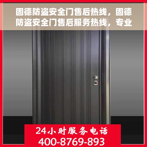 固德防盗安全门售后热线，固德防盗安全门售后服务热线，专业解决您的安全门问题