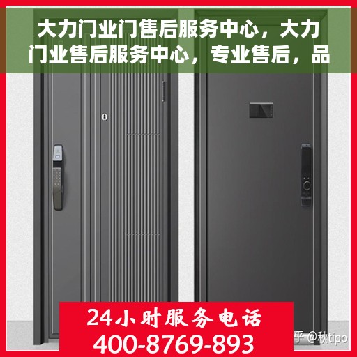 大力门业门售后服务中心，大力门业售后服务中心，专业售后，品质无忧