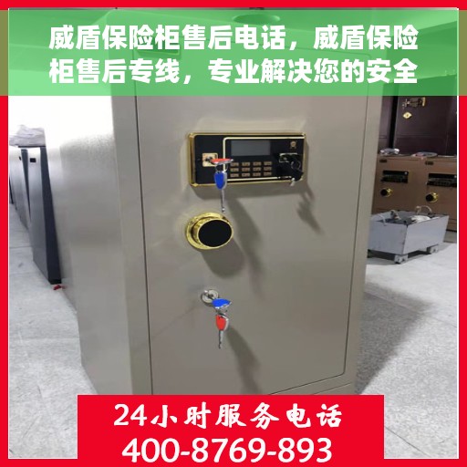 威盾保险柜售后电话，威盾保险柜售后专线，专业解决您的安全与信任问题