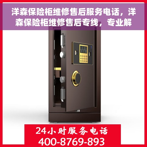 洋森保险柜维修售后服务电话，洋森保险柜维修售后专线，专业解决您的保险柜问题