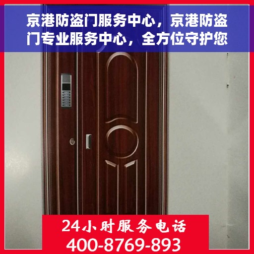 京港防盗门服务中心，京港防盗门专业服务中心，全方位守护您的家门安全