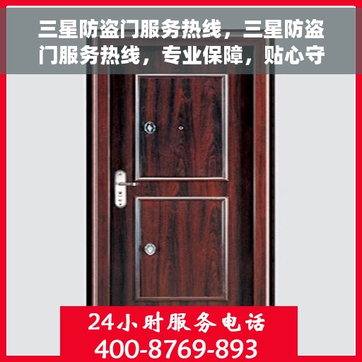 三星防盗门服务热线，三星防盗门服务热线，专业保障，贴心守护您的家园安全