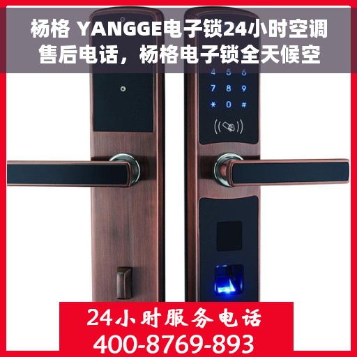 杨格 YANGGE电子锁24小时空调售后电话，杨格电子锁全天候空调售后热线支持