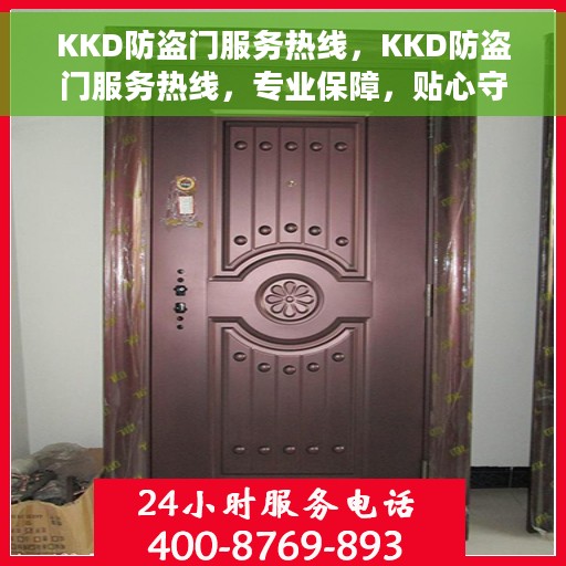 KKD防盗门服务热线，KKD防盗门服务热线，专业保障，贴心守护您的家园安全
