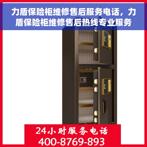 力盾保险柜维修售后服务电话，力盾保险柜维修售后热线专业服务您身边