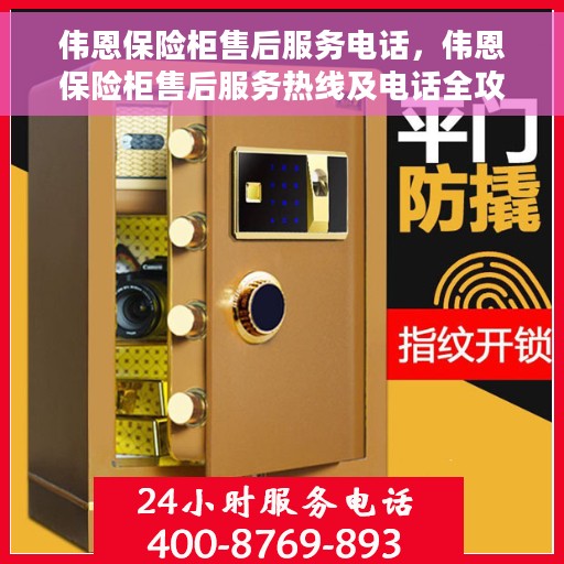 伟恩保险柜售后服务电话，伟恩保险柜售后服务热线及电话全攻略