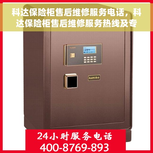 科达保险柜售后维修服务电话，科达保险柜售后维修服务热线及专业解决方案