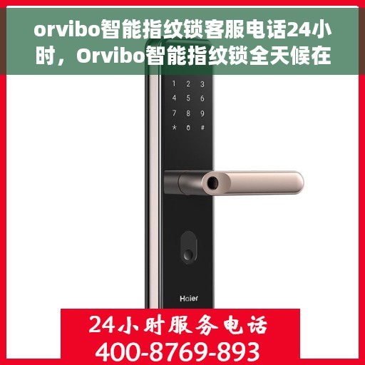 orvibo智能指纹锁客服电话24小时，Orvibo智能指纹锁全天候在线客服热线