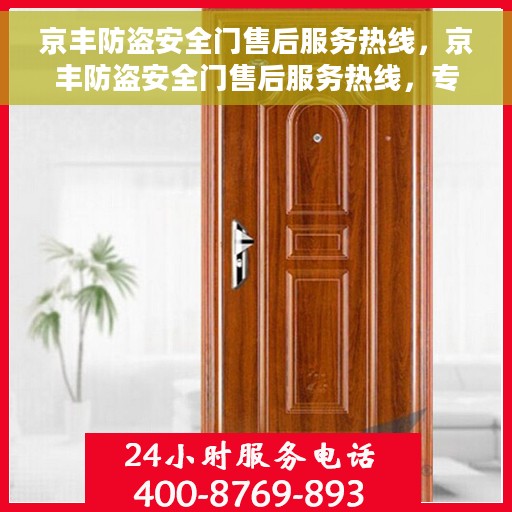 京丰防盗安全门售后服务热线，京丰防盗安全门售后服务热线，专业团队，贴心服务，为您的安全保驾护航！