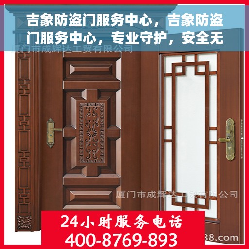吉象防盗门服务中心，吉象防盗门服务中心，专业守护，安全无忧