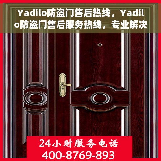 Yadilo防盗门售后热线，Yadilo防盗门售后服务热线，专业解决您的安全之门问题