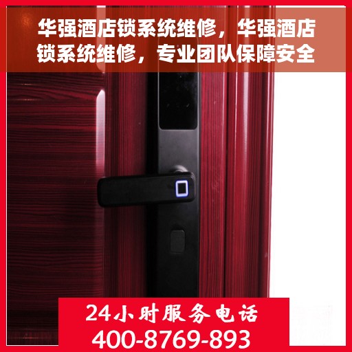 华强酒店锁系统维修，华强酒店锁系统维修，专业团队保障安全无懈可击