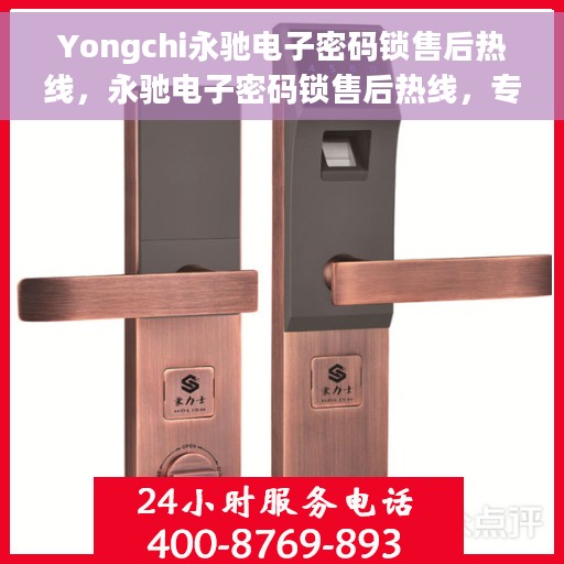 Yongchi永驰电子密码锁售后热线，永驰电子密码锁售后热线，专业解决您的锁具问题