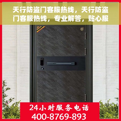 天行防盗门客服热线，天行防盗门客服热线，专业解答，贴心服务