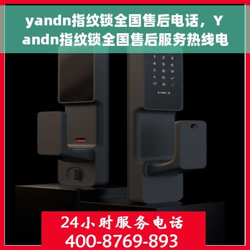 yandn指纹锁全国售后电话，Yandn指纹锁全国售后服务热线电话公布