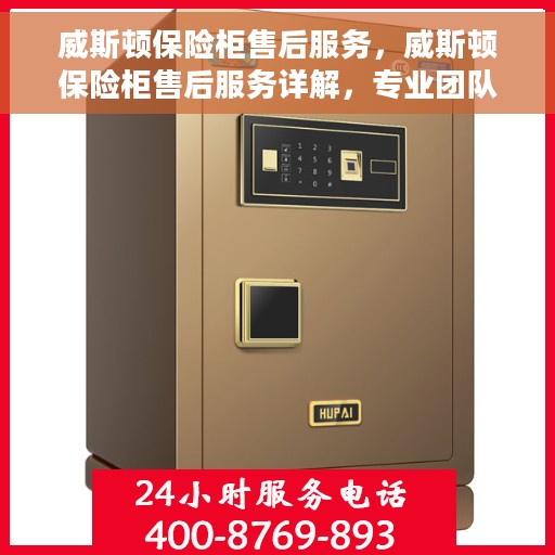 威斯顿保险柜售后服务，威斯顿保险柜售后服务详解，专业团队，贴心服务保障您的财产安全