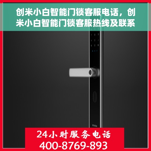 创米小白智能门锁客服电话，创米小白智能门锁客服热线及联系方式解析