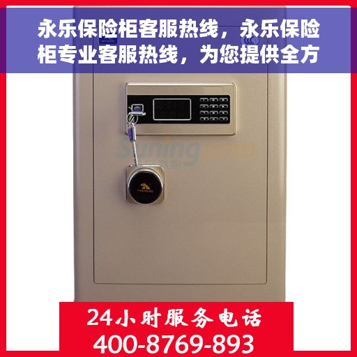 永乐保险柜客服热线，永乐保险柜专业客服热线，为您提供全方位服务支持