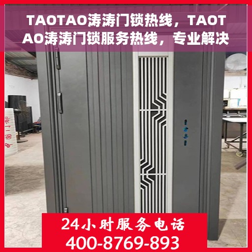 TAOTAO涛涛门锁热线，TAOTAO涛涛门锁服务热线，专业解决门锁问题，贴心保障您的安全