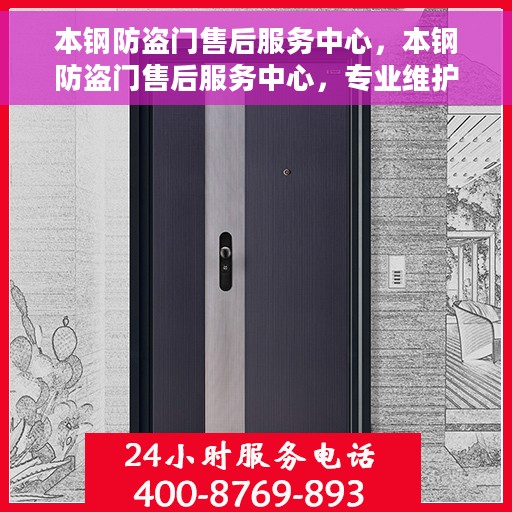 本钢防盗门售后服务中心，本钢防盗门售后服务中心，专业维护，贴心服务