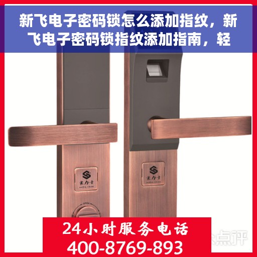 新飞电子密码锁怎么添加指纹，新飞电子密码锁指纹添加指南，轻松设置你的个性化安全锁