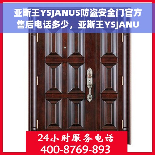 亚斯王YSJANUS防盗安全门官方售后电话多少，亚斯王YSJANUS防盗安全门售后服务热线及电话全攻略