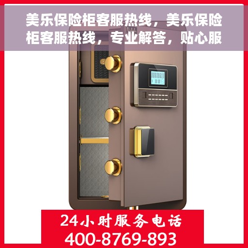 美乐保险柜客服热线，美乐保险柜客服热线，专业解答，贴心服务