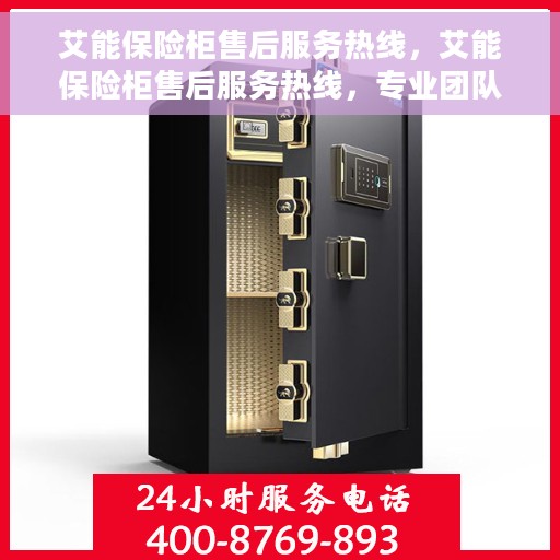 艾能保险柜售后服务热线，艾能保险柜售后服务热线，专业团队，贴心服务，为您的财产安全保驾护航