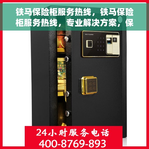 铁马保险柜服务热线，铁马保险柜服务热线，专业解决方案，保障您的安全需求