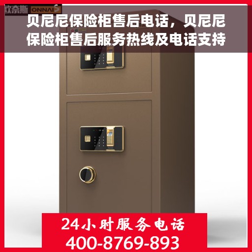贝尼尼保险柜售后电话，贝尼尼保险柜售后服务热线及电话支持指南