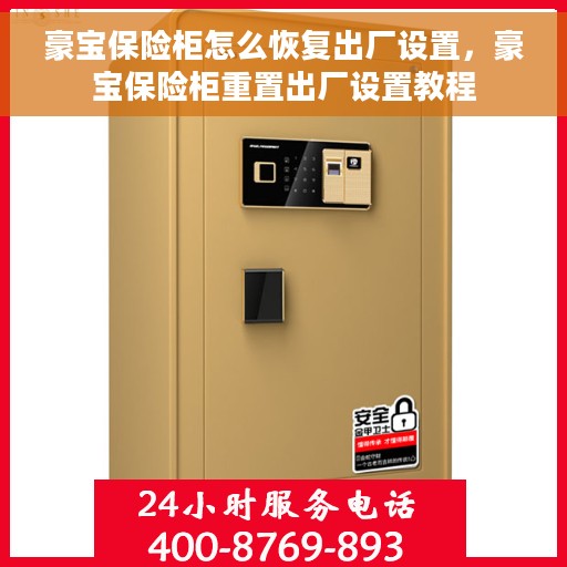 豪宝保险柜怎么恢复出厂设置，豪宝保险柜重置出厂设置教程