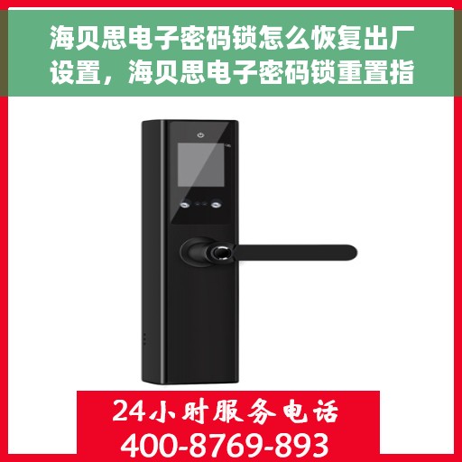 海贝思电子密码锁怎么恢复出厂设置，海贝思电子密码锁重置指南，轻松恢复出厂设置